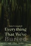 Book cover of Everything That We've Buried and Other Stories by Kyler S. Campbell