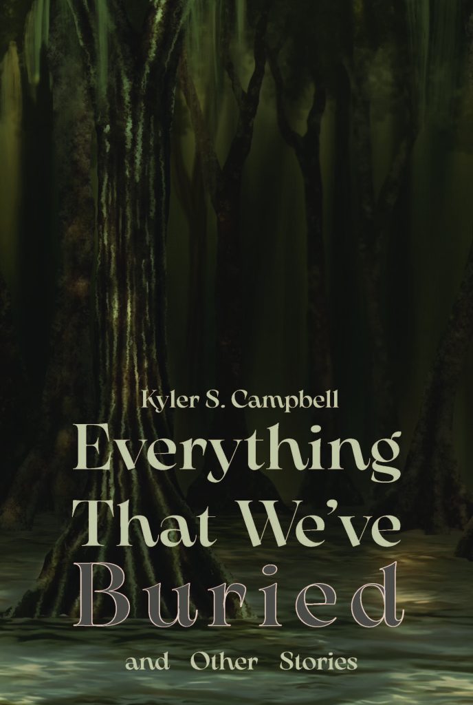 Book cover of Everything That We've Buried and Other Stories by Kyler S. Campbell